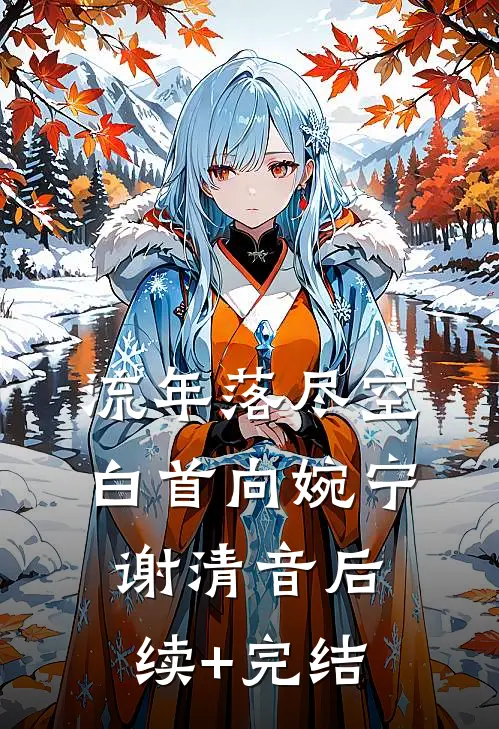 流年落尽空白首向婉宁谢清音后续+完结