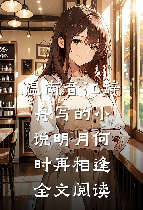 温南音江辞舟写的小说明月何时再相逢全文阅读