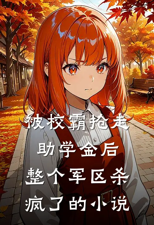 被校霸抢走助学金后，整个军区杀疯了的小说