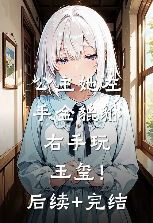 公主她左手金貔貅，右手玩玉玺！后续+完结
