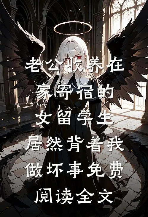 老公收养在家寄宿的女留学生，居然背着我做坏事免费阅读全文