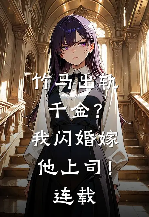 竹马出轨千金？我闪婚嫁他上司！连载