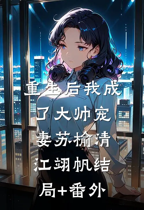 重生后我成了大帅宠妻苏榆清江翊帆结局+番外