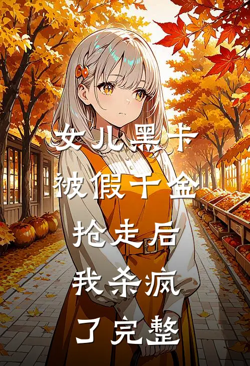 女儿黑卡被假千金抢走后，我杀疯了完整