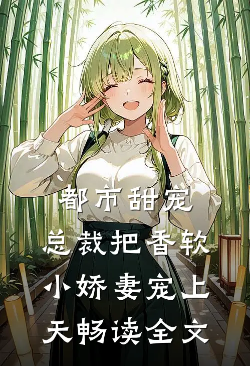 都市甜宠:总裁把香软小娇妻宠上天畅读全文