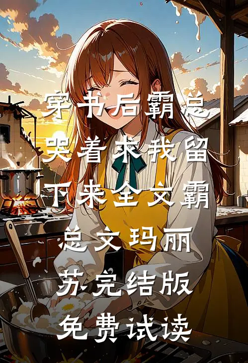 穿书后霸总哭着求我留下来全文霸总文玛丽苏完结版免费试读