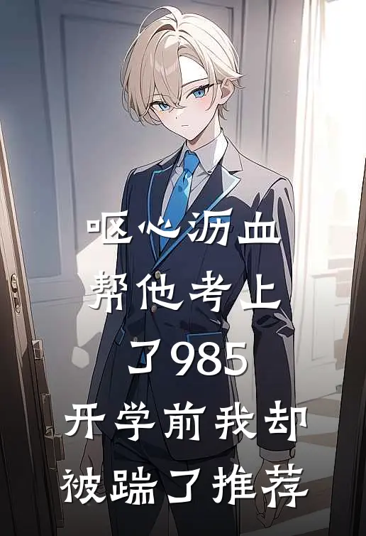 呕心沥血帮他考上了985，开学前我却被踹了推荐