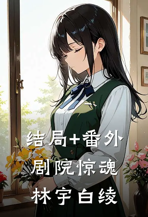 结局+番外剧院惊魂林宇白绫