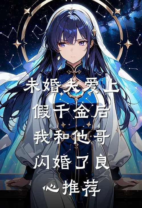 未婚夫爱上假千金后，我和他哥闪婚了良心推荐