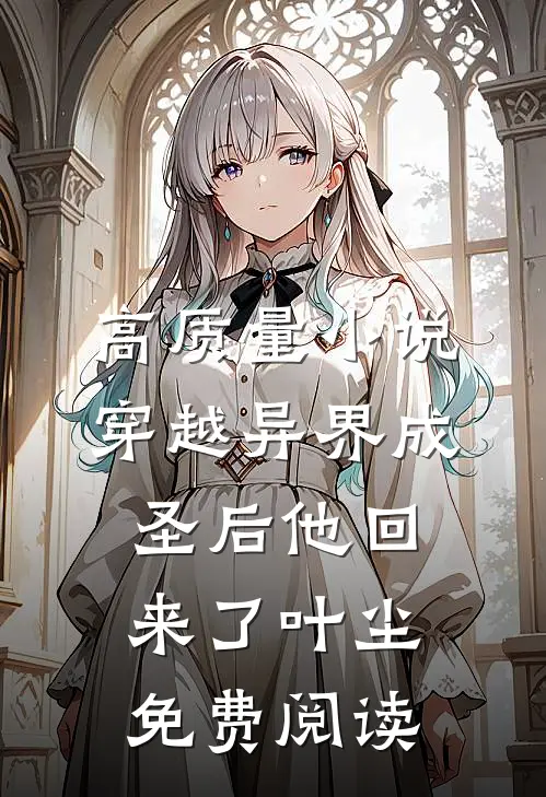 高质量小说穿越异界成圣后他回来了叶尘免费阅读