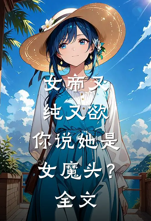 女帝又纯又欲，你说她是女魔头？全文