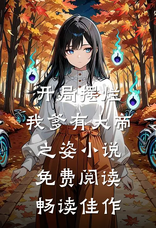 开局摆烂,我爹有大帝之姿小说免费阅读畅读佳作