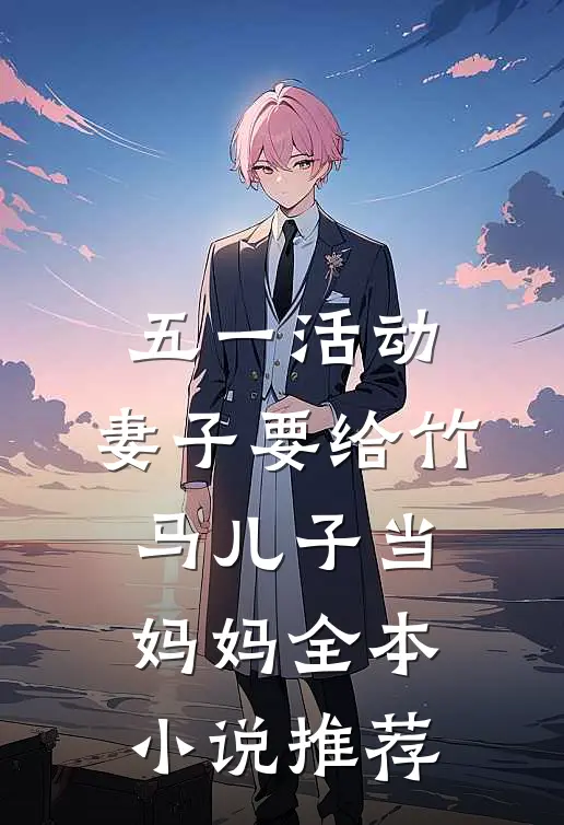 五一活动，妻子要给竹马儿子当妈妈全本小说推荐