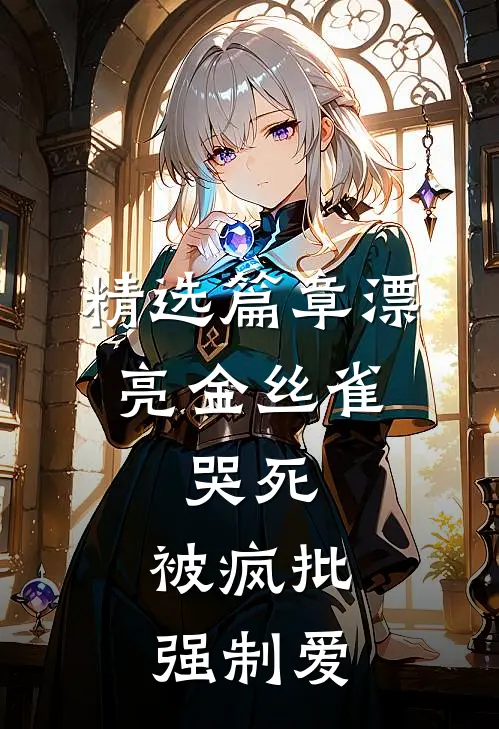 精选篇章漂亮金丝雀：哭死，被疯批强制爱