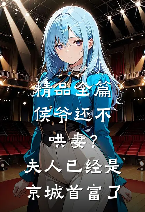 精品全篇侯爷还不哄妻？夫人已经是京城首富了