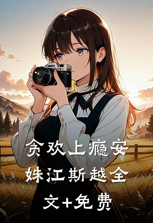 贪欢上瘾安姝江斯越全文+免费