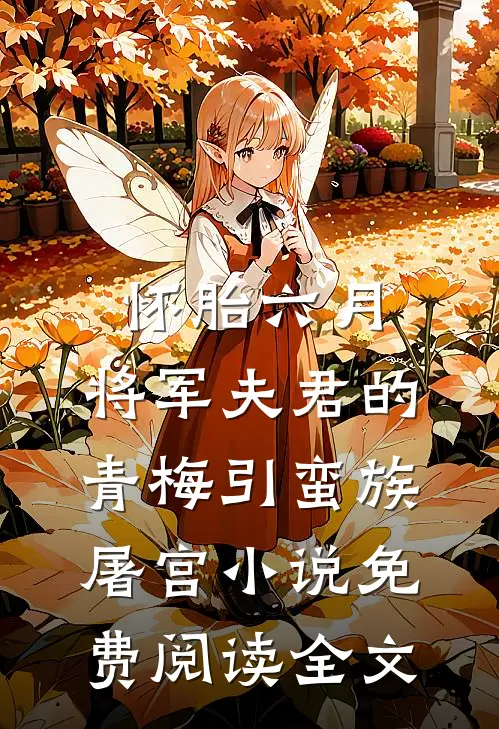 怀胎六月，将军夫君的青梅引蛮族屠宫小说免费阅读全文