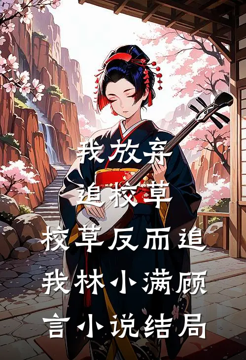 我放弃追校草，校草反而追我林小满顾言小说结局