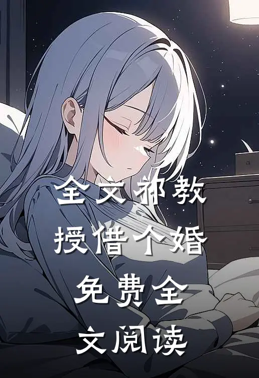 全文祁教授借个婚免费全文阅读