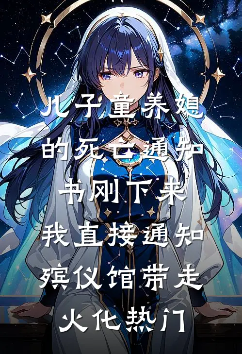 儿子童养媳的死亡通知书刚下来，我直接通知殡仪馆带走火化热门