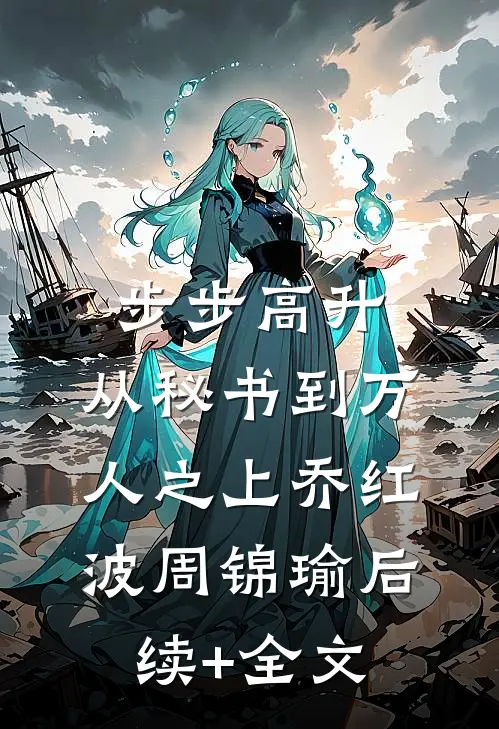 步步高升：从秘书到万人之上乔红波周锦瑜后续+全文