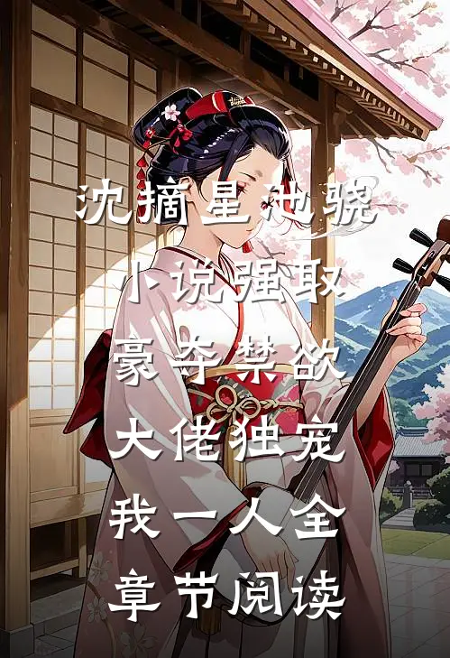 沈摘星池骁小说-强取豪夺禁欲大佬独宠我一人全章节阅读