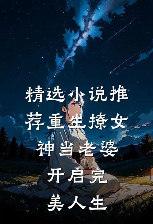 精选小说推荐重生撩女神当老婆，开启完美人生