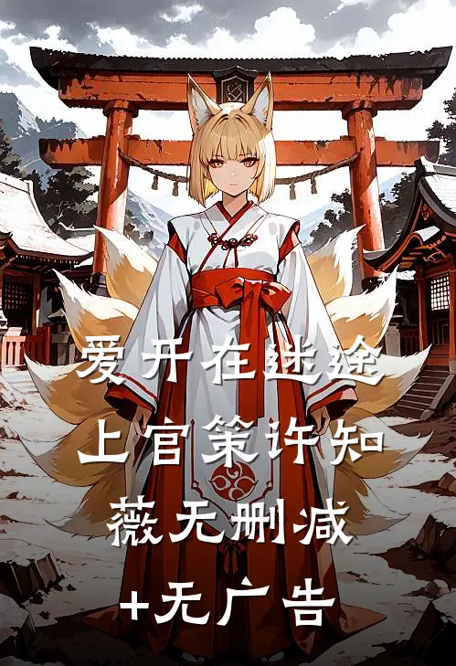 爱开在迷途上官策许知薇无删减+无广告