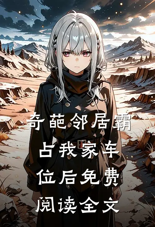 奇葩邻居霸占我家车位后免费阅读全文