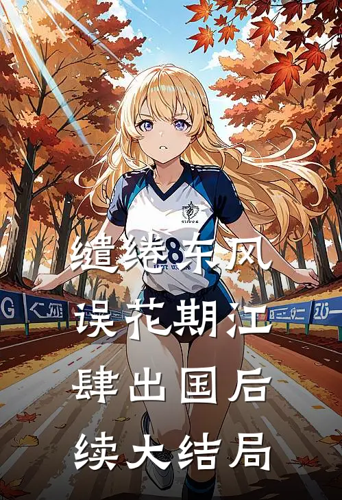 缱绻东风误花期江肆出国后续大结局