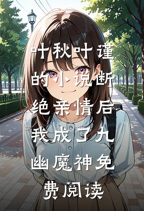 叶秋叶谨的小说断绝亲情后，我成了九幽魔神免费阅读