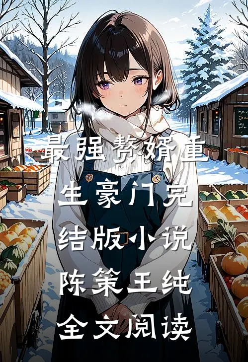 最强赘婿重生豪门完结版小说_陈策王纯全文阅读