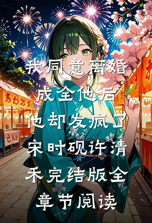 我同意离婚成全他后，他却发疯了宋时砚许清禾完结版全章节阅读