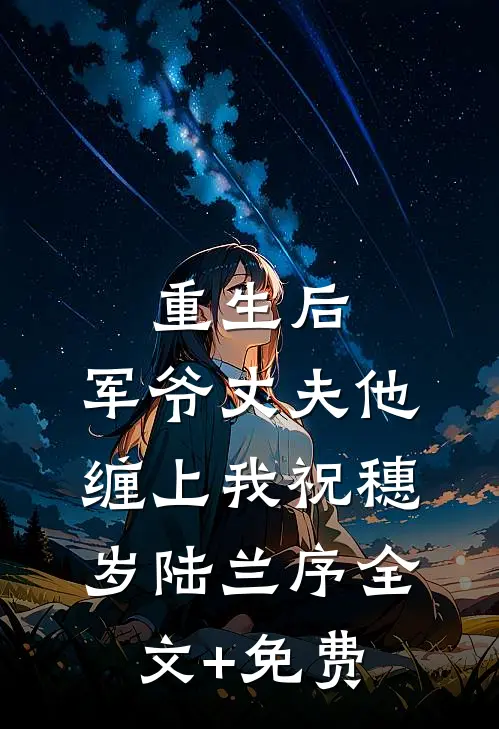 重生后，军爷丈夫他缠上我祝穗岁陆兰序全文+免费
