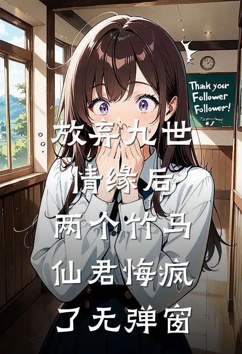 放弃九世情缘后，两个竹马仙君悔疯了无弹窗