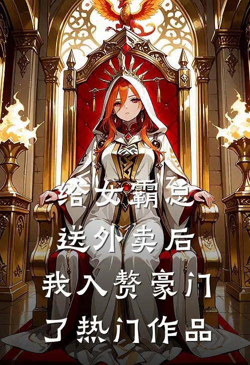 给女霸总送外卖后，我入赘豪门了热门作品