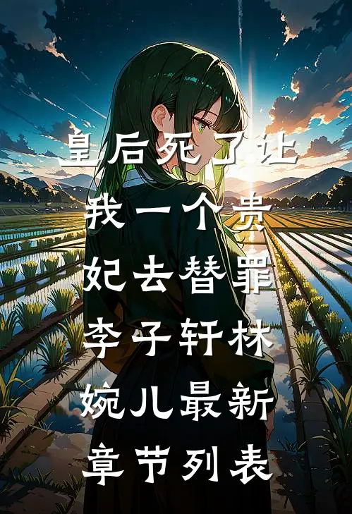 皇后死了让我一个贵妃去替罪李子轩林婉儿最新章节列表