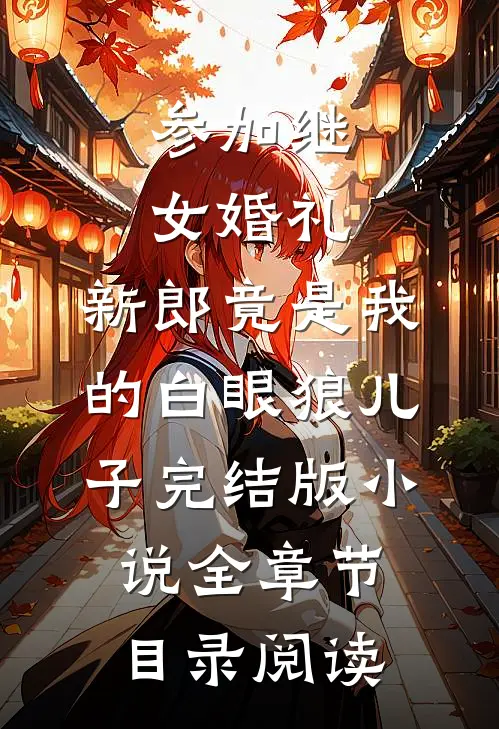 参加继女婚礼，新郎竟是我的白眼狼儿子完结版小说全章节目录阅读