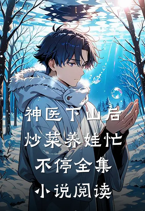 神医下山后，炒菜养娃忙不停全集小说阅读