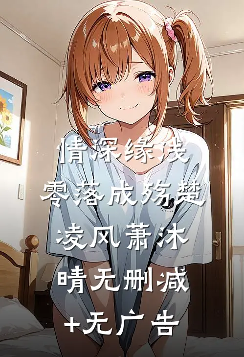 情深缘浅，零落成殇楚凌风萧沐晴无删减+无广告
