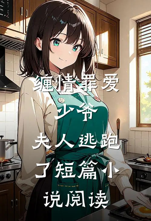 缠情罪爱：少爷，夫人逃跑了短篇小说阅读