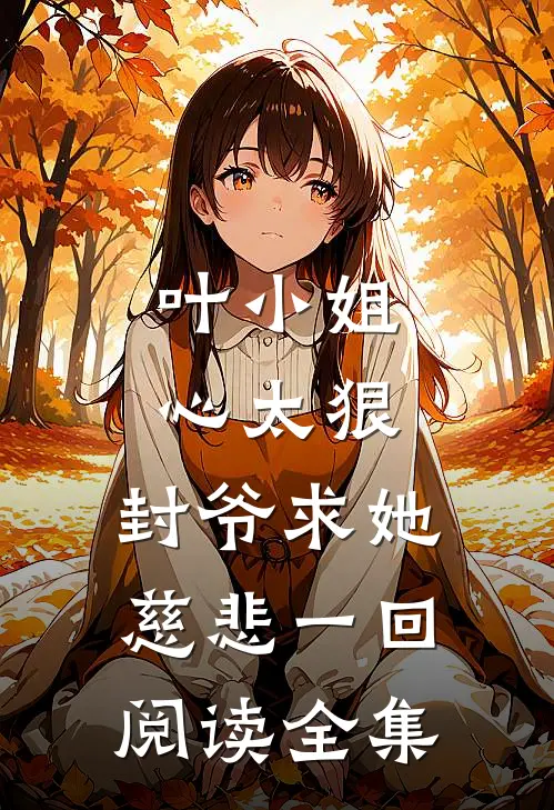 叶小姐心太狠，封爷求她慈悲一回阅读全集