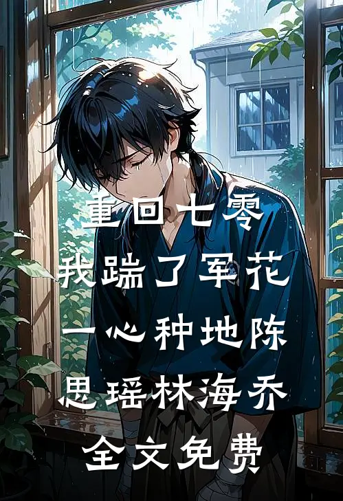 重回七零，我踹了军花一心种地陈思瑶林海乔全文免费