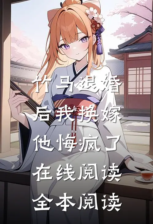 竹马退婚后我换嫁，他悔疯了在线阅读全本阅读