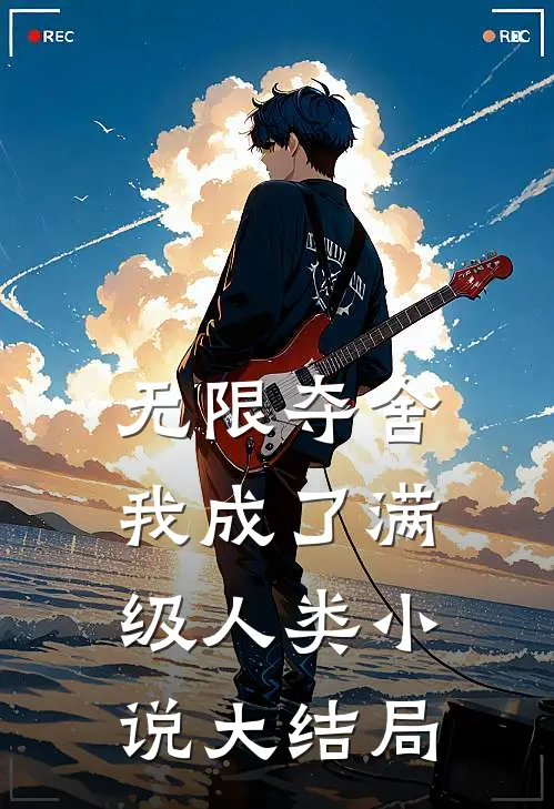 无限夺舍：我成了满级人类小说大结局