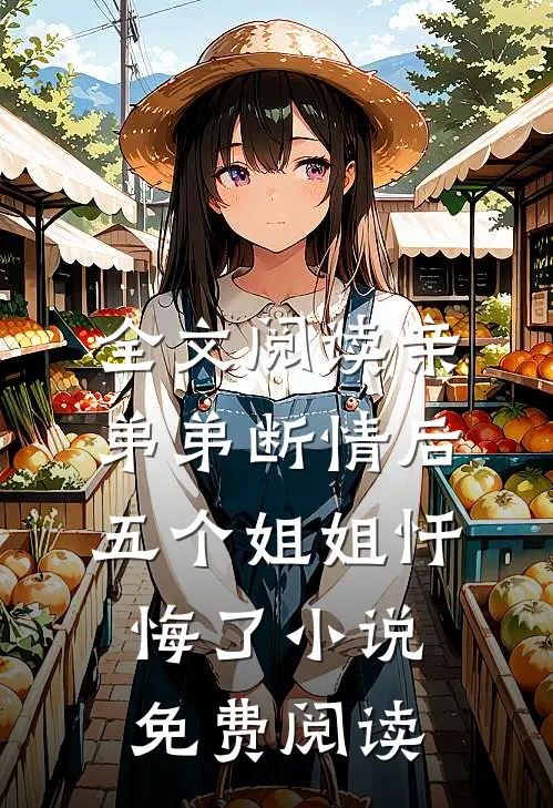 全文阅读亲弟弟断情后,五个姐姐忏悔了小说免费阅读