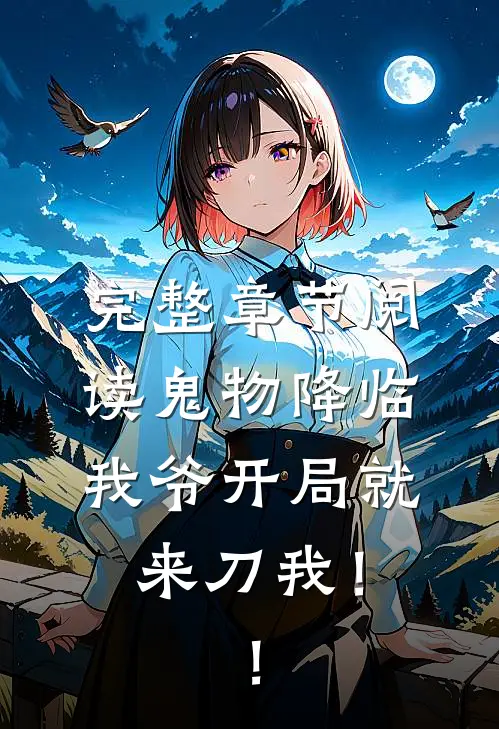 完整章节阅读鬼物降临：我爷开局就来刀我！！