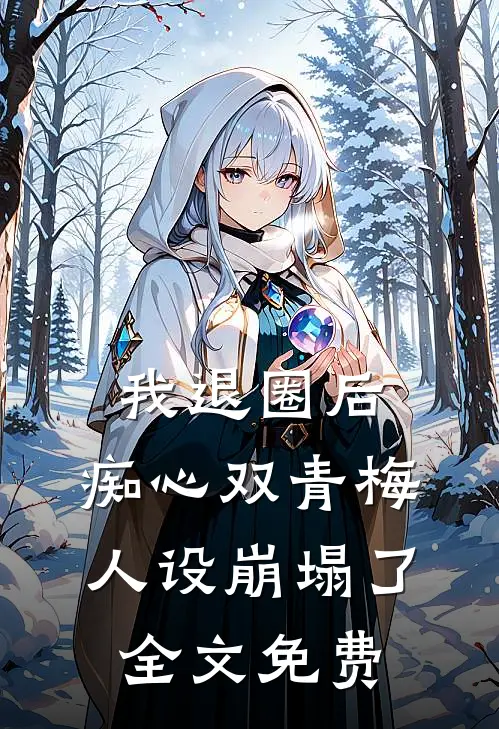 我退圈后，痴心双青梅人设崩塌了全文免费