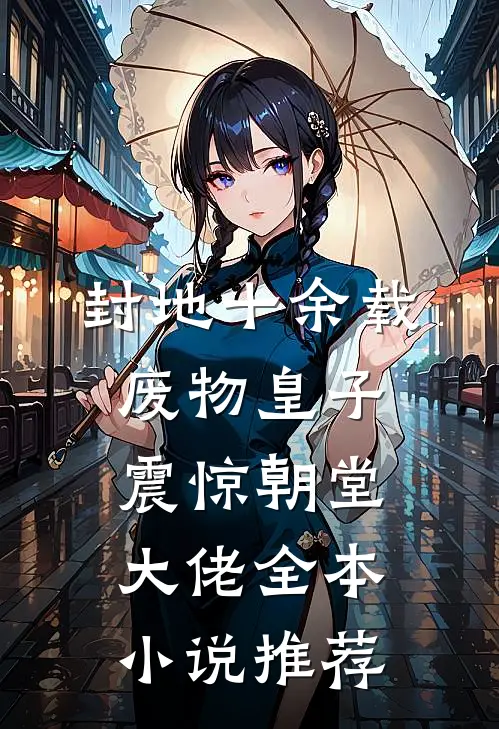封地十余载，废物皇子震惊朝堂大佬全本小说推荐