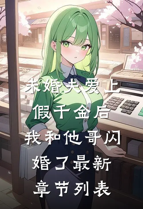 未婚夫爱上假千金后，我和他哥闪婚了最新章节列表